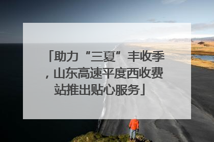 助力“三夏”丰收季，山东高速平度西收费站推出贴心服务