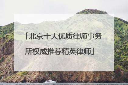 北京十大优质律师事务所权威推荐精英律师