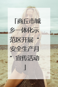 商丘市城乡一体化示范区开展“安全生产月”宣传活动