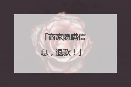 商家隐瞒信息，退款！