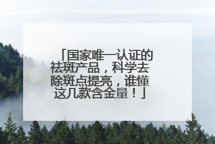 国家唯一认证的祛斑产品，科学去除斑点提亮，谁懂这几款含金量！