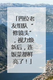 四位老友组队“修镜头”，视力焕新后，连饭菜都鲜亮了！