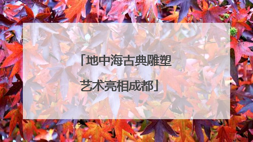 地中海古典雕塑艺术亮相成都