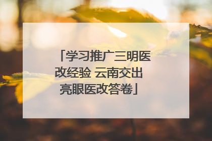 学习推广三明医改经验 云南交出亮眼医改答卷