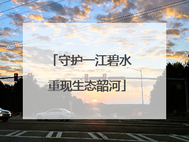 守护一江碧水 重现生态韶河