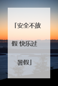 安全不放假 快乐过暑假