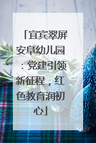宜宾翠屏安阜幼儿园：党建引领新征程，红色教育润初心