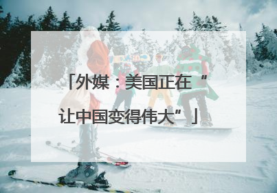 外媒：美国正在“让中国变得伟大”