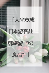 大米竟成日本游客赴韩旅游“纪念品”