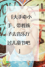 大手牵小手，带着孩子去音乐厅过儿童节吧