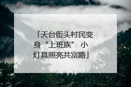 天台街头村民变身“上班族” 小灯具照亮共富路