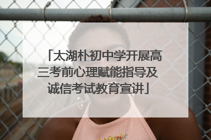 太湖朴初中学开展高三考前心理赋能指导及诚信考试教育宣讲