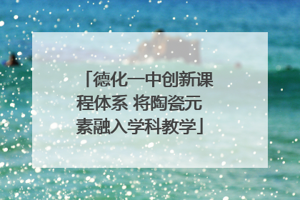 德化一中创新课程体系 将陶瓷元素融入学科教学