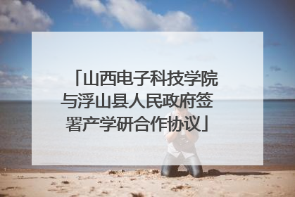 山西电子科技学院与浮山县人民政府签署产学研合作协议