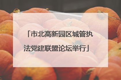 市北高新园区城管执法党建联盟论坛举行