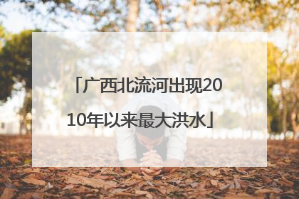 广西北流河出现2010年以来最大洪水