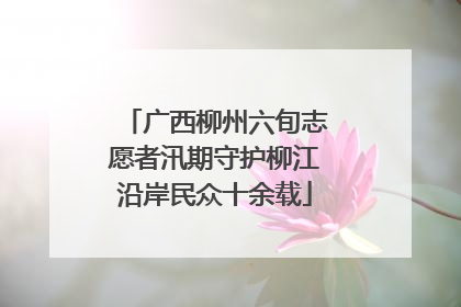广西柳州六旬志愿者汛期守护柳江沿岸民众十余载