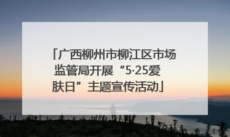 广西柳州市柳江区市场监管局开展“5·25爱肤日”主题宣传活动