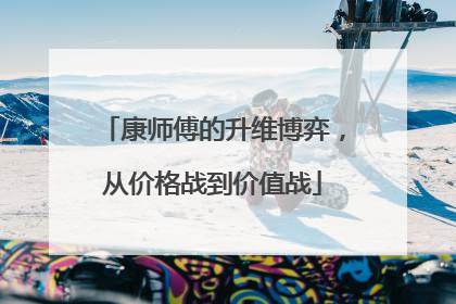 康师傅的升维博弈，从价格战到价值战