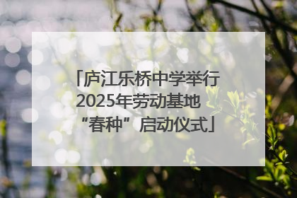 庐江乐桥中学举行2025年劳动基地“春种”启动仪式