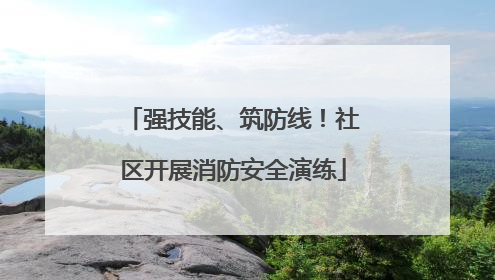 强技能、筑防线！社区开展消防安全演练