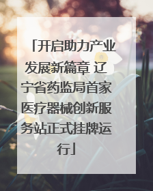 开启助力产业发展新篇章 辽宁省药监局首家医疗器械创新服务站正式挂牌运行