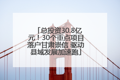 总投资30.8亿元！30个重点项目落户甘肃崇信 驱动县域发展加速跑