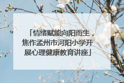 情绪赋能向阳而生，焦作孟州市河阳小学开展心理健康教育讲座
