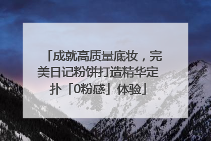 成就高质量底妆，完美日记粉饼打造精华定扑「0粉感」体验
