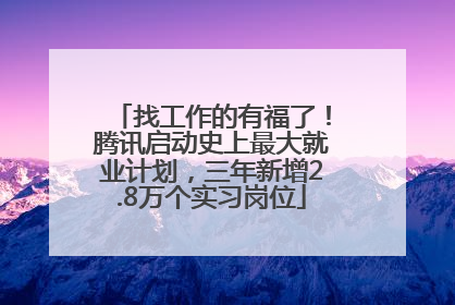 找工作的有福了！腾讯启动史上最大就业计划，三年新增2.8万个实习岗位