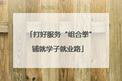 打好服务“组合拳” 铺就学子就业路