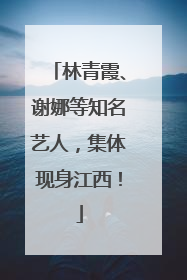 林青霞、谢娜等知名艺人，集体现身江西！