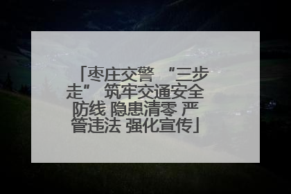 枣庄交警 “三步走” 筑牢交通安全防线 隐患清零 严管违法 强化宣传