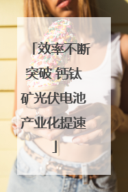 效率不断突破 钙钛矿光伏电池产业化提速