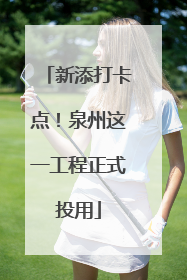 新添打卡点！泉州这一工程正式投用