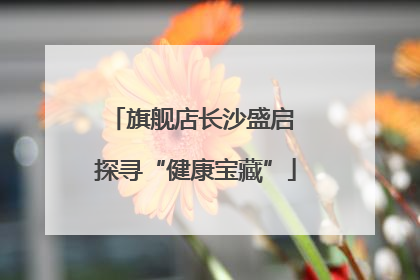 旗舰店长沙盛启 探寻“健康宝藏”