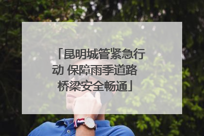 昆明城管紧急行动 保障雨季道路桥梁安全畅通