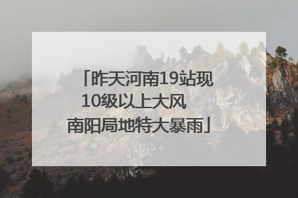 昨天河南19站现10级以上大风  南阳局地特大暴雨