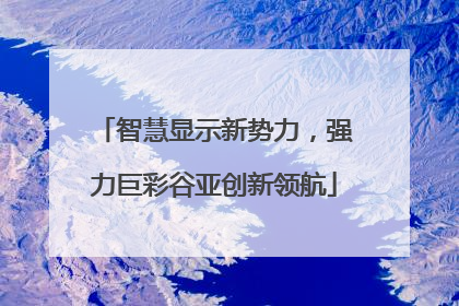 智慧显示新势力，强力巨彩谷亚创新领航