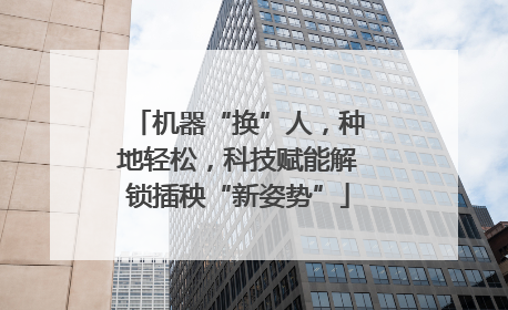 机器“换”人，种地轻松，科技赋能解锁插秧“新姿势”