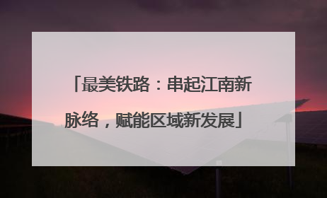 最美铁路：串起江南新脉络，赋能区域新发展