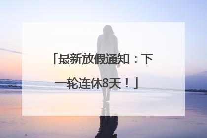 最新放假通知：下一轮连休8天！