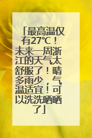 最高温仅有27℃！未来一周浙江的天气太舒服了！晴多雨少，气温适宜！可以洗洗晒晒了
