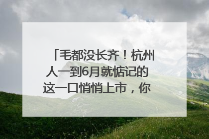 毛都没长齐！杭州人一到6月就惦记的这一口悄悄上市，你打算尝鲜吗？