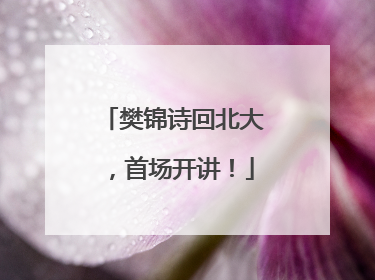 樊锦诗回北大，首场开讲！