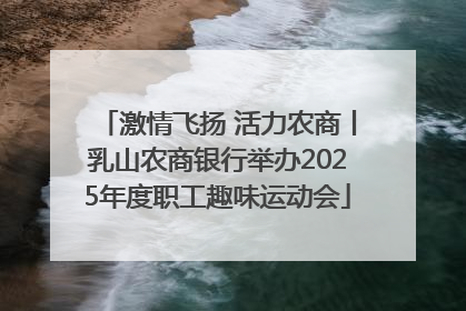 激情飞扬 活力农商丨乳山农商银行举办2025年度职工趣味运动会
