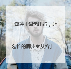 潮评丨绿色出行，让匆忙的脚步变从容