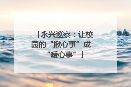 永兴巡察：让校园的“揪心事”成“暖心事”