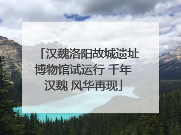 汉魏洛阳故城遗址博物馆试运行 千年汉魏 风华再现