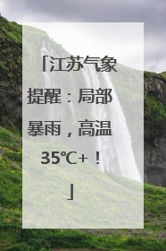 江苏气象提醒：局部暴雨，高温35℃+！